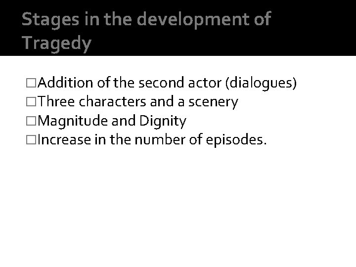 Stages in the development of Tragedy �Addition of the second actor (dialogues) �Three characters