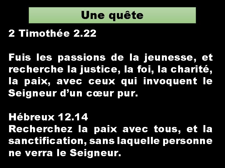 Une quête 2 Timothée 2. 22 Fuis les passions de la jeunesse, et recherche Une quête 2 Timothée 2. 22 Fuis les passions de la jeunesse, et recherche