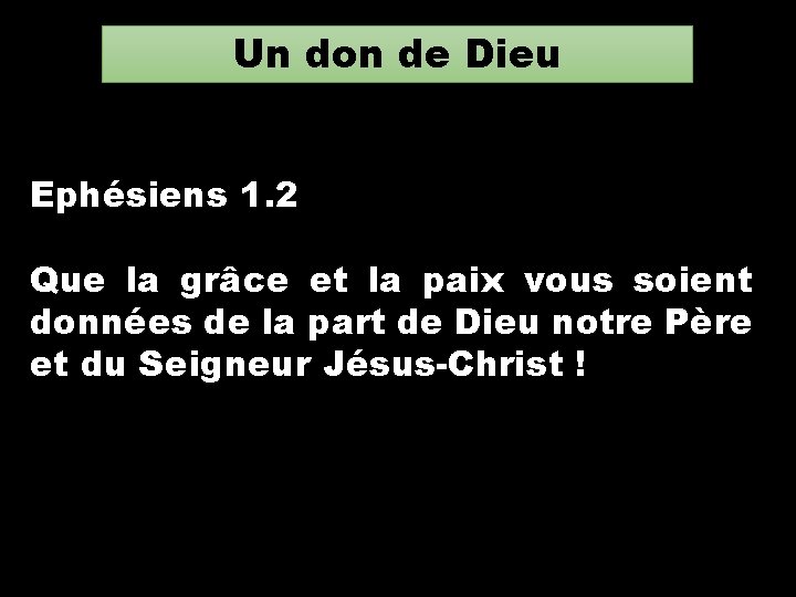 Un don de Dieu Ephésiens 1. 2 Que la grâce et la paix vous Un don de Dieu Ephésiens 1. 2 Que la grâce et la paix vous