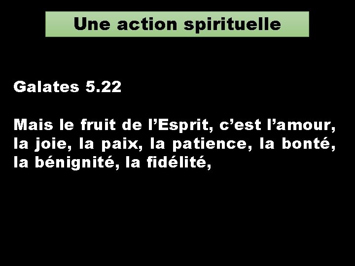 Une action spirituelle Galates 5. 22 Mais le fruit de l’Esprit, c’est l’amour, la Une action spirituelle Galates 5. 22 Mais le fruit de l’Esprit, c’est l’amour, la