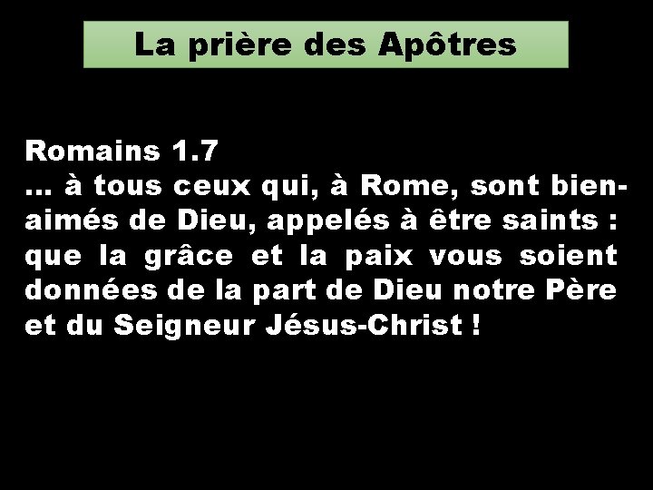 La prière des Apôtres Romains 1. 7 … à tous ceux qui, à Rome, La prière des Apôtres Romains 1. 7 … à tous ceux qui, à Rome,