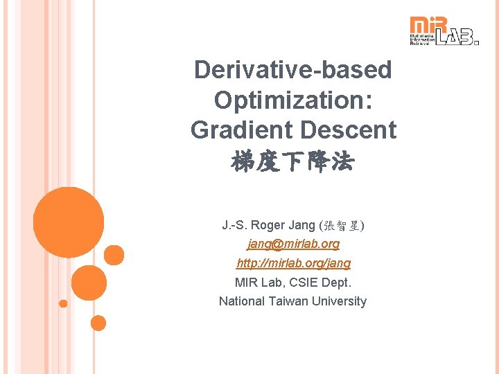 Derivative-based Optimization: Gradient Descent 梯度下降法 J. -S. Roger Jang (張智星) jang@mirlab. org http: //mirlab.