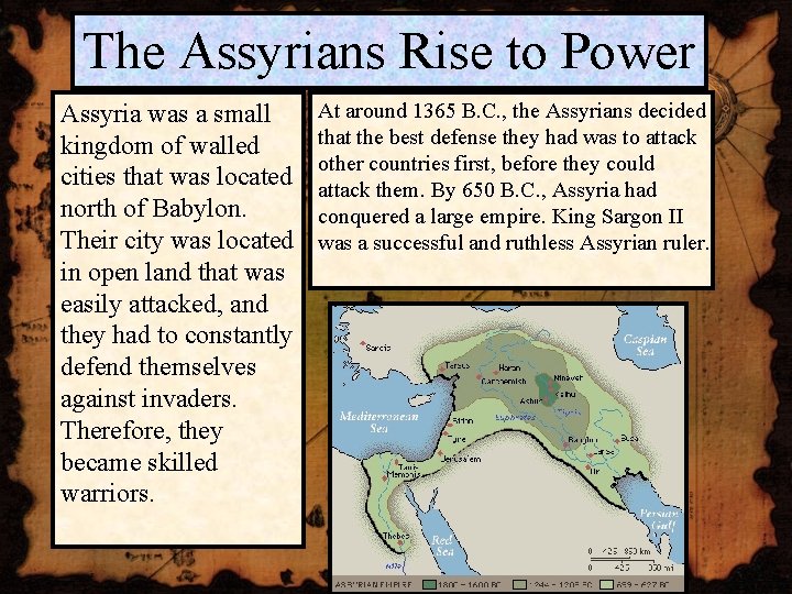 The Assyrians Rise to Power Assyria was a small kingdom of walled cities that