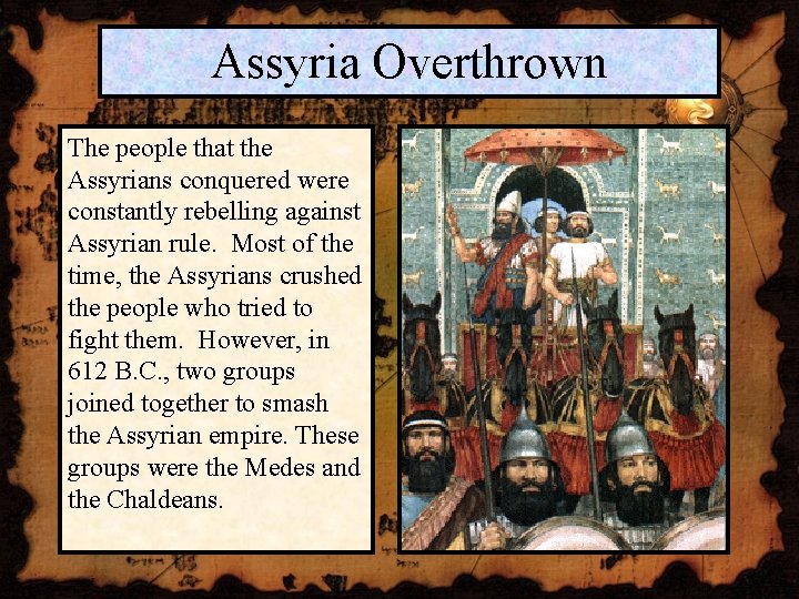 Assyria Overthrown The people that the Assyrians conquered were constantly rebelling against Assyrian rule.