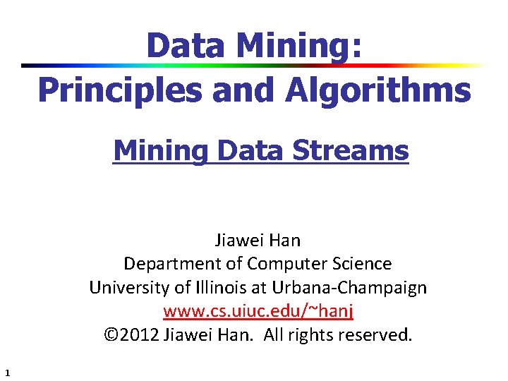 Data Mining: Principles and Algorithms Mining Data Streams Jiawei Han Department of Computer Science