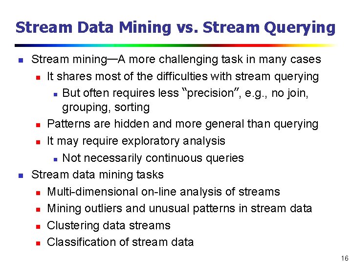 Stream Data Mining vs. Stream Querying n n Stream mining—A more challenging task in