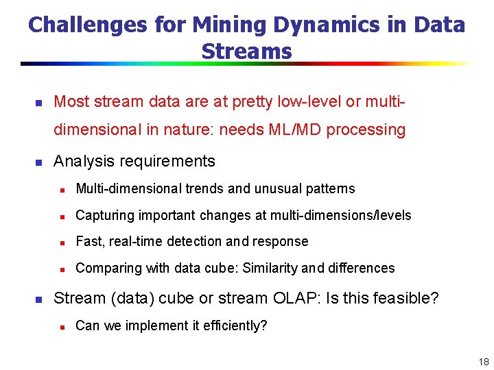 Challenges for Mining Dynamics in Data Streams n Most stream data are at pretty
