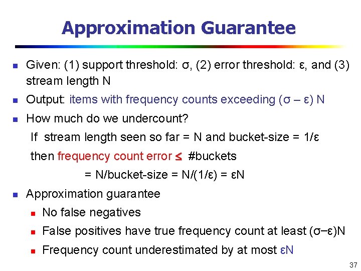 Approximation Guarantee n Given: (1) support threshold: σ, (2) error threshold: ε, and (3)