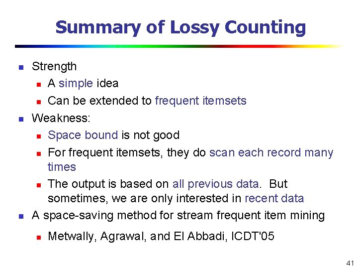 Summary of Lossy Counting n n n Strength n A simple idea n Can