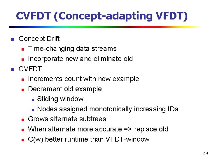 CVFDT (Concept-adapting VFDT) n n Concept Drift n Time-changing data streams n Incorporate new