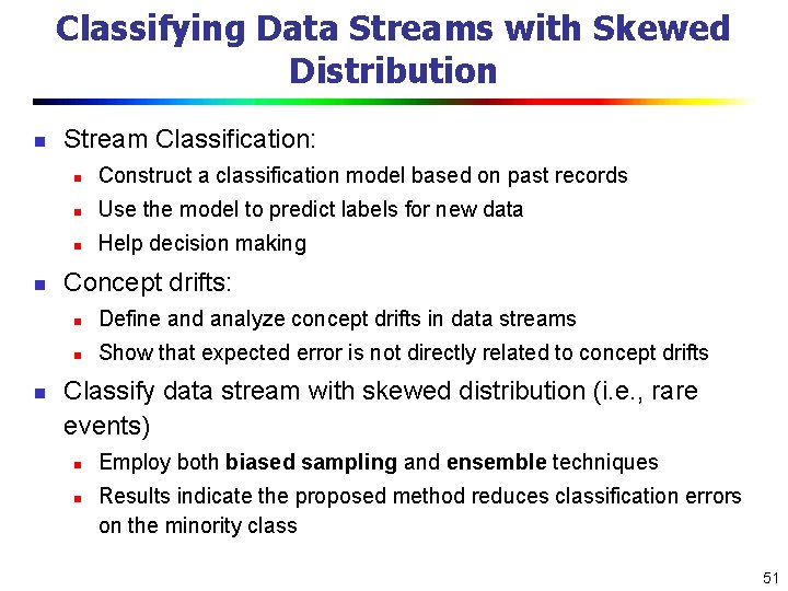 Classifying Data Streams with Skewed Distribution n Stream Classification: n Construct a classification model
