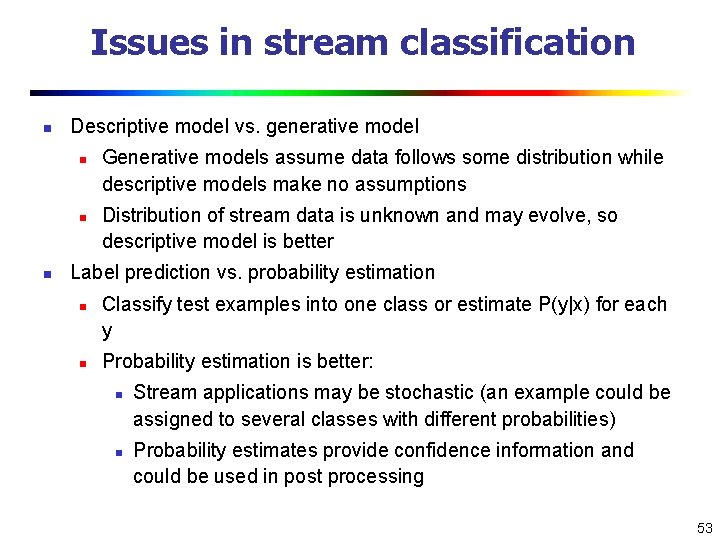 Issues in stream classification n Descriptive model vs. generative model n n n Generative