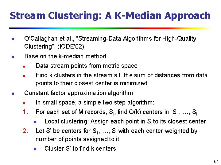 Stream Clustering: A K-Median Approach n n O'Callaghan et al. , “Streaming-Data Algorithms for