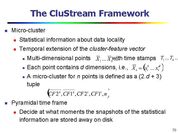 The Clu. Stream Framework n Micro-cluster n Statistical information about data locality n Temporal