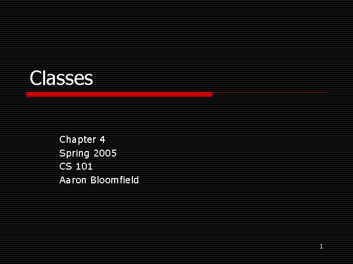 Classes Chapter 4 Spring 2005 CS 101 Aaron Bloomfield 1 