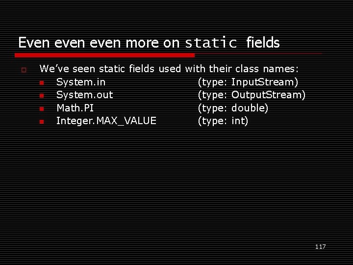 Even even more on static fields o We’ve seen static fields used with their