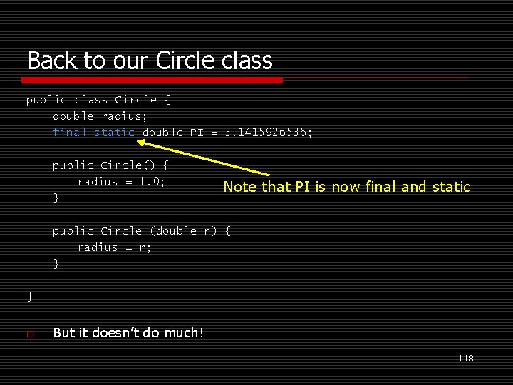 Back to our Circle class public class Circle { double radius; final static double