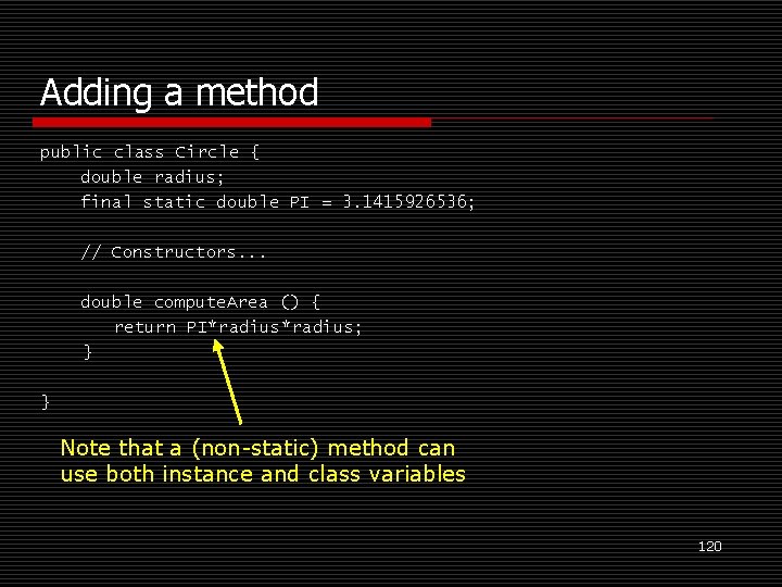 Adding a method public class Circle { double radius; final static double PI =