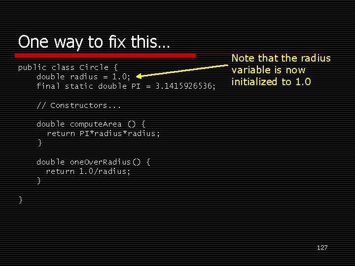 One way to fix this… public class Circle { double radius = 1. 0;