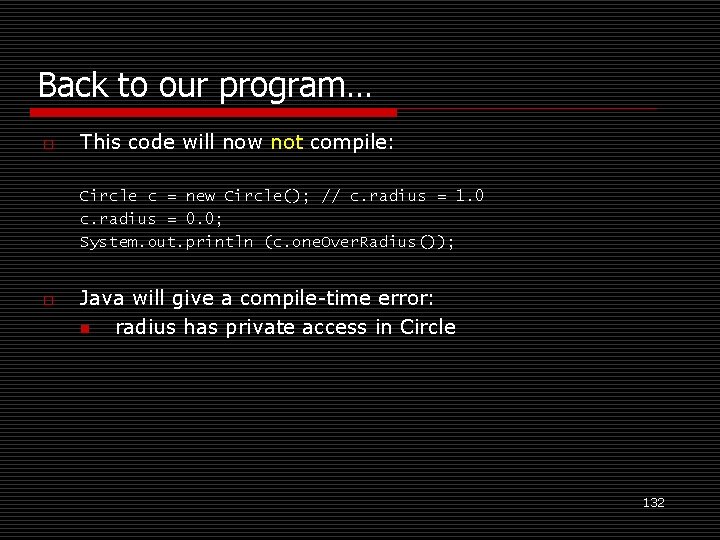 Back to our program… o This code will now not compile: Circle c =