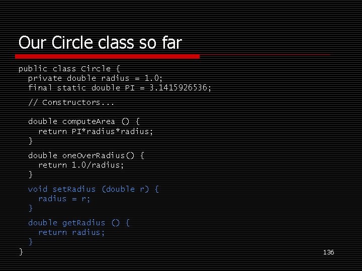 Our Circle class so far public class Circle { private double radius = 1.