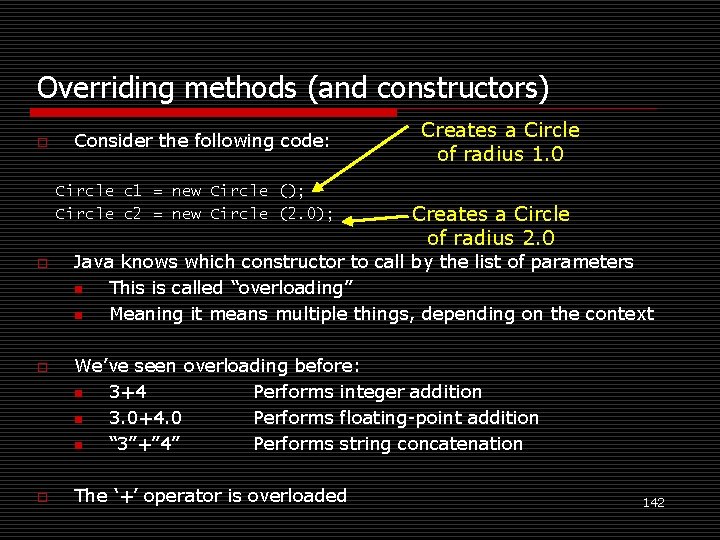 Overriding methods (and constructors) o Consider the following code: Circle c 1 = new