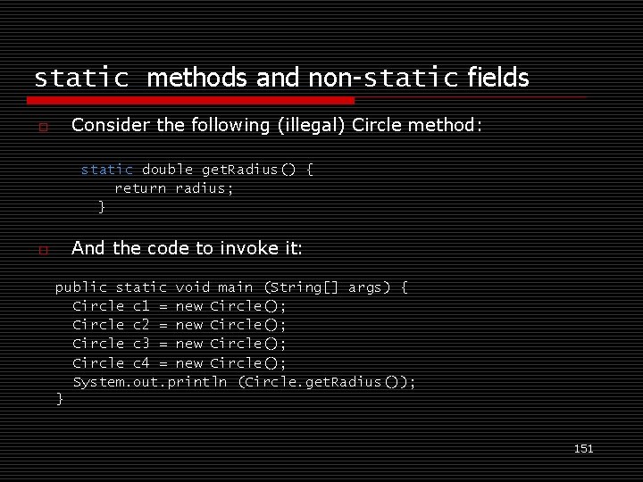 static methods and non-static fields o Consider the following (illegal) Circle method: static double