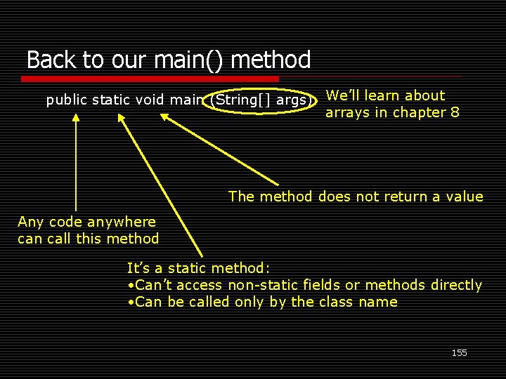 Back to our main() method public static void main (String[] args) We’ll learn about