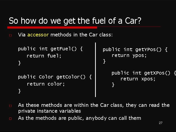 So how do we get the fuel of a Car? o Via accessor methods