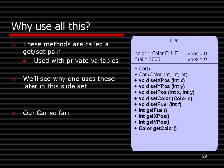 Why use all this? o o o These methods are called a get/set pair