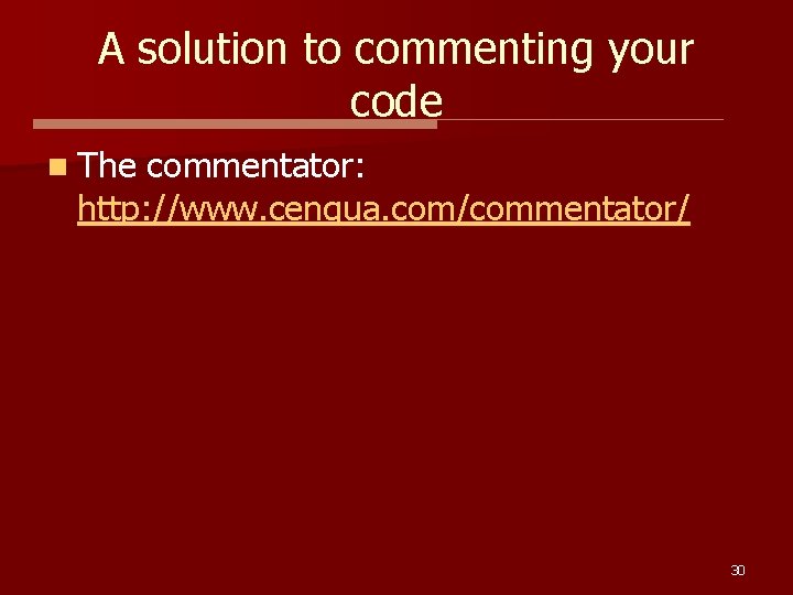 A solution to commenting your code n The commentator: http: //www. cenqua. com/commentator/ 30