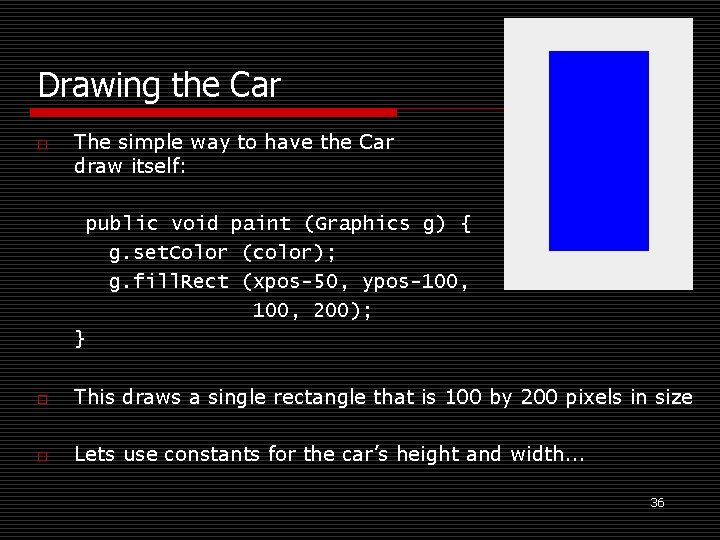 Drawing the Car o The simple way to have the Car draw itself: public