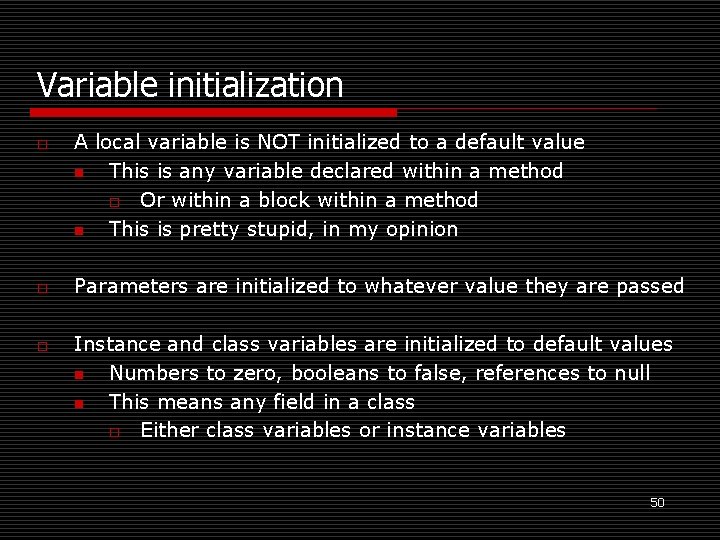 Variable initialization o o o A local variable is NOT initialized to a default