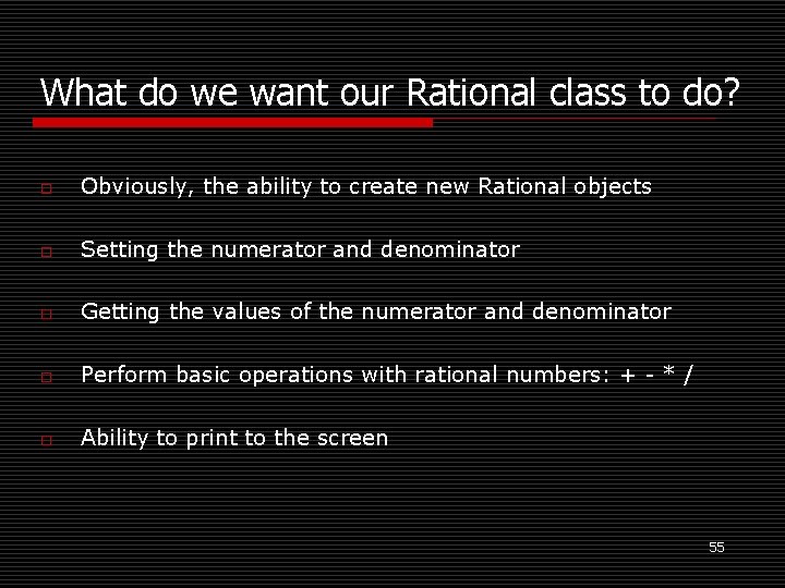 What do we want our Rational class to do? o Obviously, the ability to