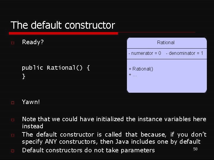 The default constructor o Ready? Rational - numerator = 0 public Rational() { }