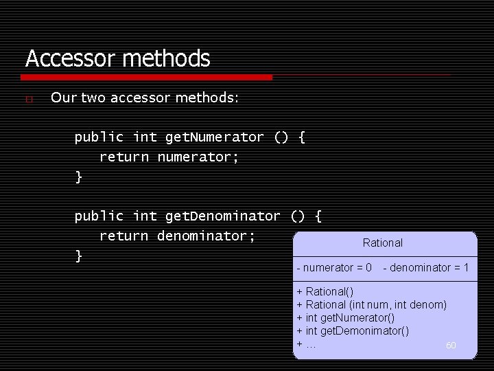 Accessor methods o Our two accessor methods: public int get. Numerator () { return