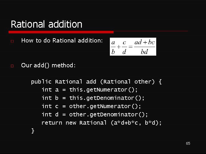 Rational addition o How to do Rational addition: o Our add() method: public Rational