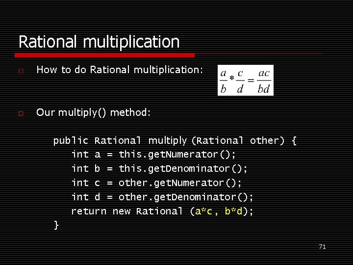 Rational multiplication o How to do Rational multiplication: o Our multiply() method: public Rational