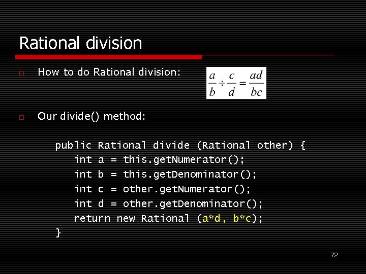 Rational division o How to do Rational division: o Our divide() method: public Rational