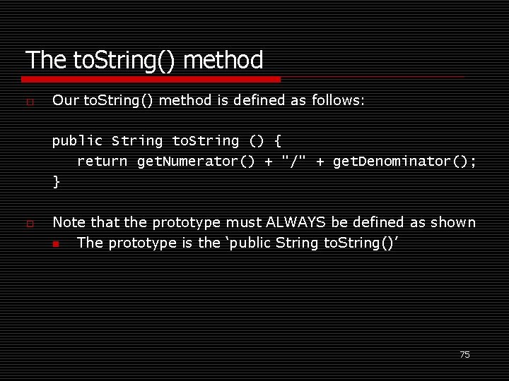 The to. String() method o Our to. String() method is defined as follows: public