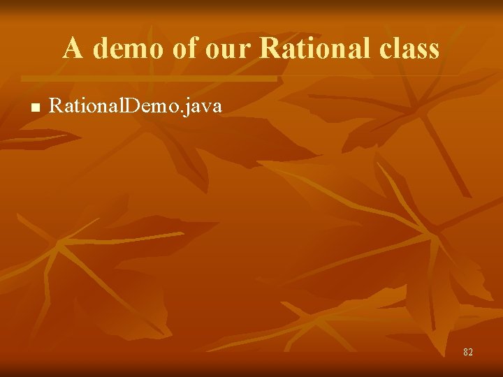 A demo of our Rational class n Rational. Demo. java 82 