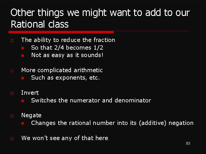 Other things we might want to add to our Rational class o o o