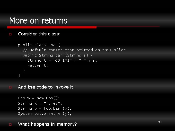 More on returns o Consider this class: public class Foo { // Default constructor