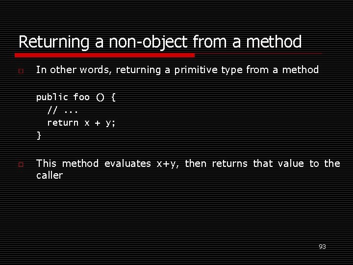 Returning a non-object from a method o In other words, returning a primitive type