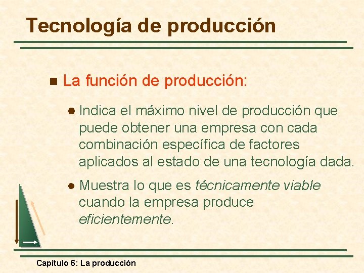 Tecnología de producción n La función de producción: l Indica el máximo nivel de