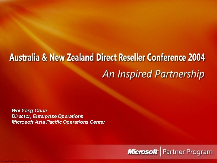 Wei Yang Chua Director, Enterprise Operations Microsoft Asia Pacific Operations Center Microsoft Partner Conference