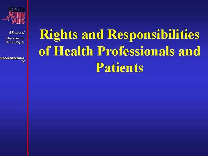 A Project of Physicians for Human Rights www. healthactionaids. o rg Rights and Responsibilities A Project of Physicians for Human Rights www. healthactionaids. o rg Rights and Responsibilities