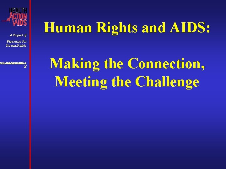 A Project of Human Rights and AIDS: Physicians for Human Rights www. healthactionaids. o A Project of Human Rights and AIDS: Physicians for Human Rights www. healthactionaids. o