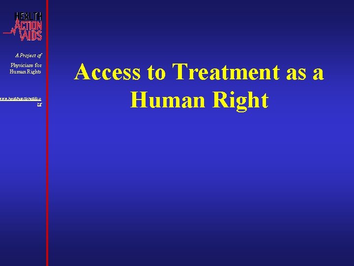 A Project of Physicians for Human Rights www. healthactionaids. o rg Access to Treatment A Project of Physicians for Human Rights www. healthactionaids. o rg Access to Treatment