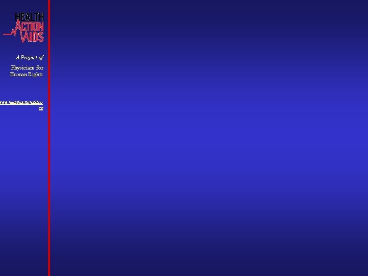 A Project of Physicians for Human Rights www. healthactionaids. o rg A Project of Physicians for Human Rights www. healthactionaids. o rg